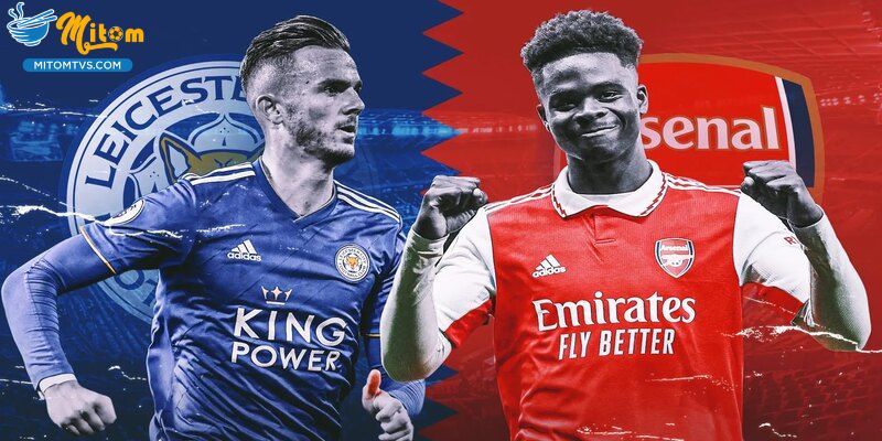Nhận Định Trận Arsenal Vs Leicester tại mitom tv